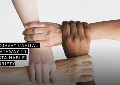 Recovery Capital: A Pathway to Sustainable Sobriety